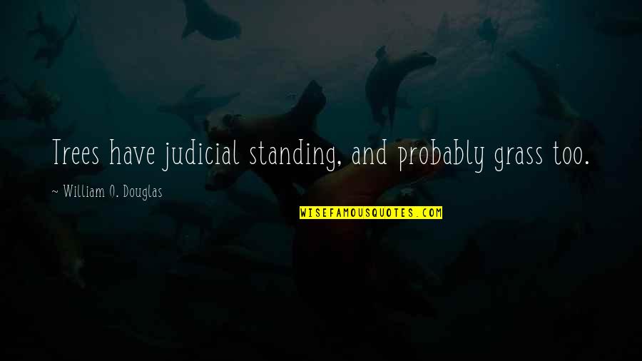 William O Douglas Quotes By William O. Douglas: Trees have judicial standing, and probably grass too.