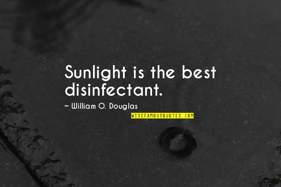 William O Douglas Quotes By William O. Douglas: Sunlight is the best disinfectant.