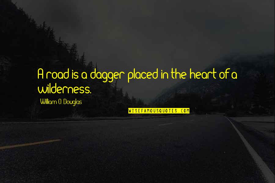 William O Douglas Wilderness Quotes By William O. Douglas: A road is a dagger placed in the