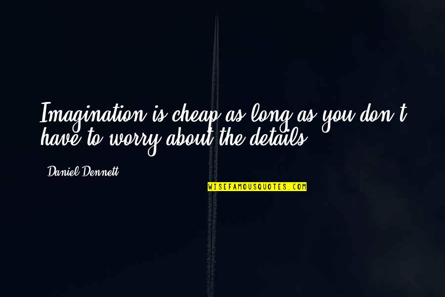 William O Wooldridge Quotes By Daniel Dennett: Imagination is cheap as long as you don't