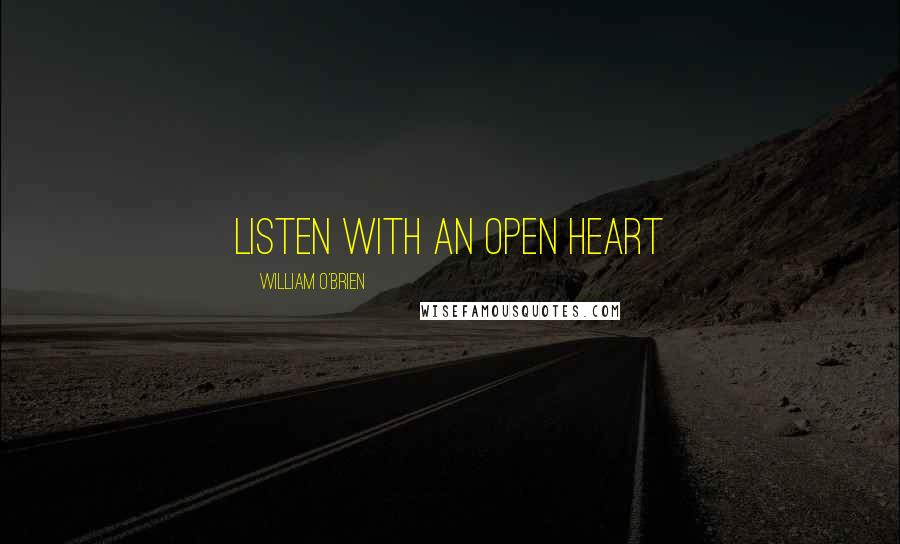William O'Brien quotes: Listen with an open heart