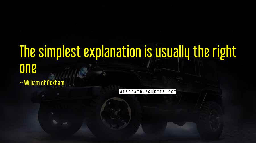 William Of Ockham quotes: The simplest explanation is usually the right one