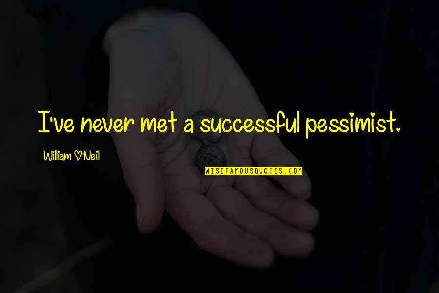 William O'neil Quotes By William O'Neil: I've never met a successful pessimist.