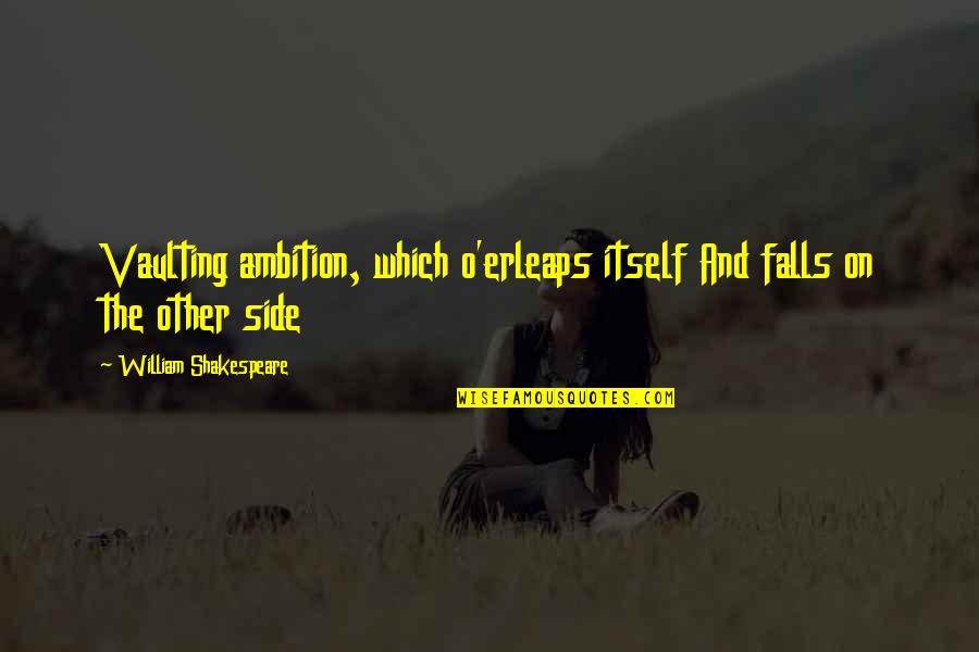 William O'neil Quotes By William Shakespeare: Vaulting ambition, which o'erleaps itself And falls on