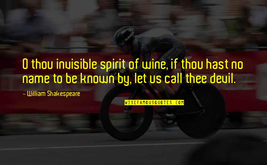 William O'neil Quotes By William Shakespeare: O thou invisible spirit of wine, if thou