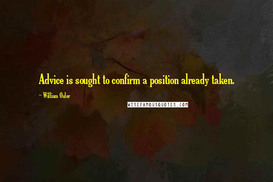 William Osler quotes: Advice is sought to confirm a position already taken.