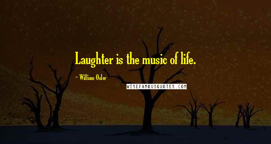 William Osler quotes: Laughter is the music of life.