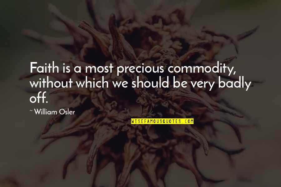 William Osler Quotes By William Osler: Faith is a most precious commodity, without which