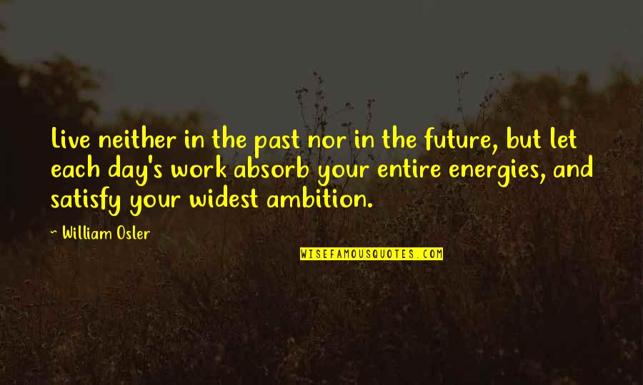 William Osler Quotes By William Osler: Live neither in the past nor in the
