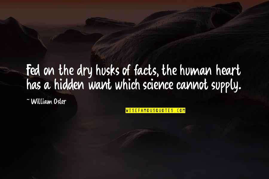William Osler Quotes By William Osler: Fed on the dry husks of facts, the