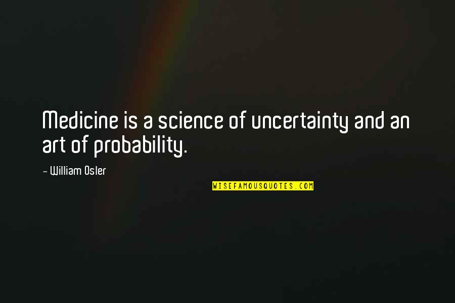William Osler Quotes By William Osler: Medicine is a science of uncertainty and an