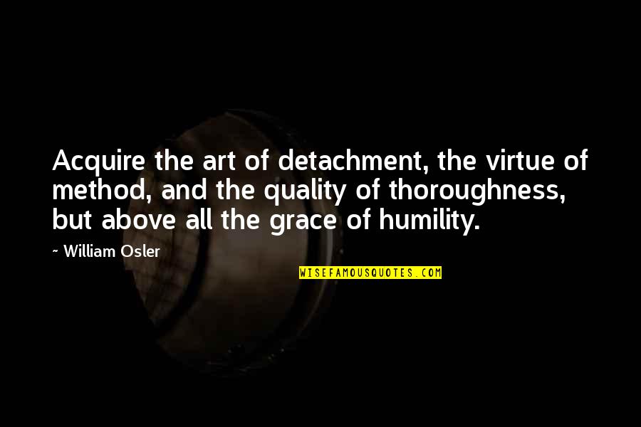 William Osler Quotes By William Osler: Acquire the art of detachment, the virtue of
