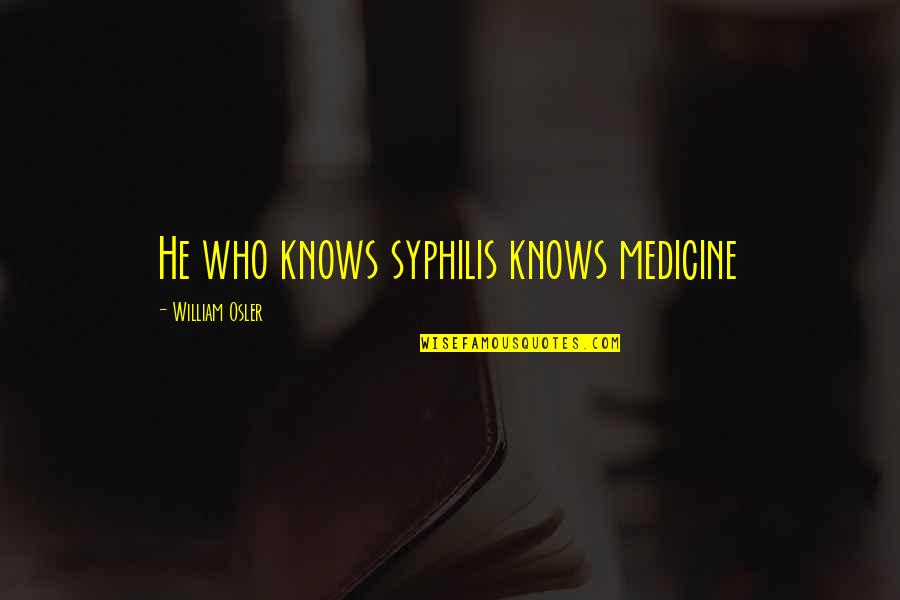 William Osler Quotes By William Osler: He who knows syphilis knows medicine