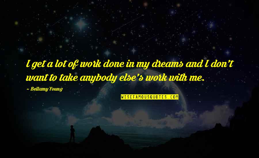 William Osman Quotes By Bellamy Young: I get a lot of work done in William Osman Quotes By Bellamy Young: I get a lot of work done in
