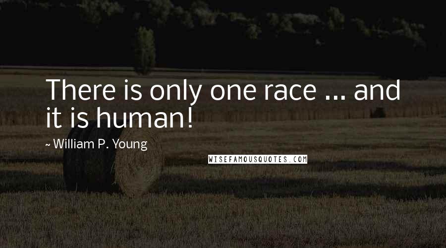 William P. Young quotes: There is only one race ... and it is human!