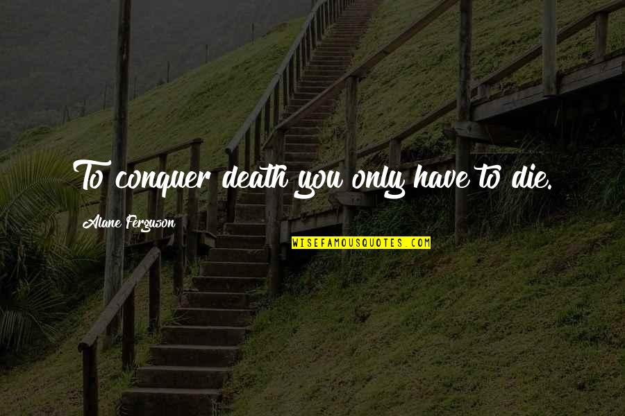 William Paley Famous Quotes By Alane Ferguson: To conquer death you only have to die. William Paley Famous Quotes By Alane Ferguson: To conquer death you only have to die.