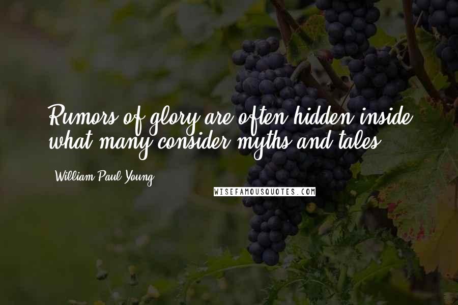 William Paul Young quotes: Rumors of glory are often hidden inside what many consider myths and tales.