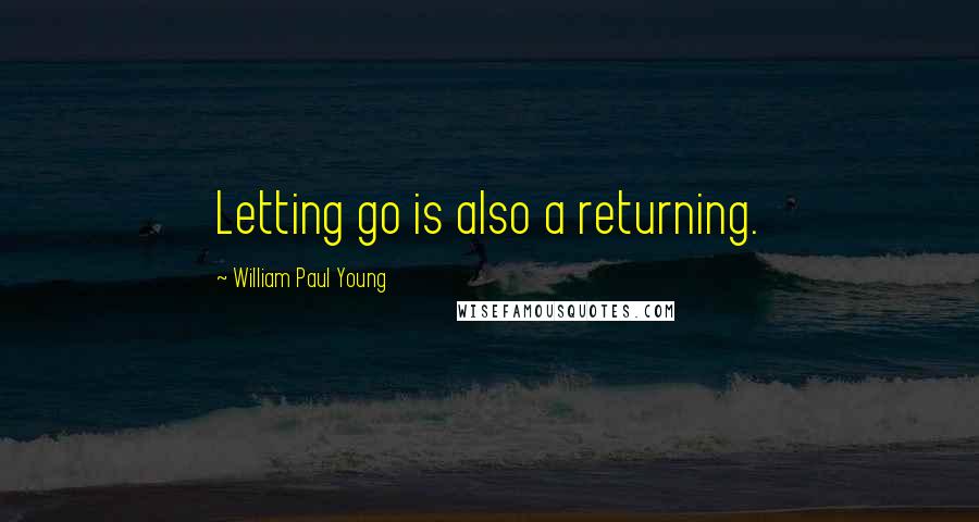 William Paul Young quotes: Letting go is also a returning.