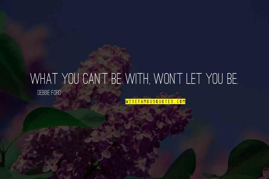 William Penn Adair Quotes By Debbie Ford: What you can't be with, won't let you