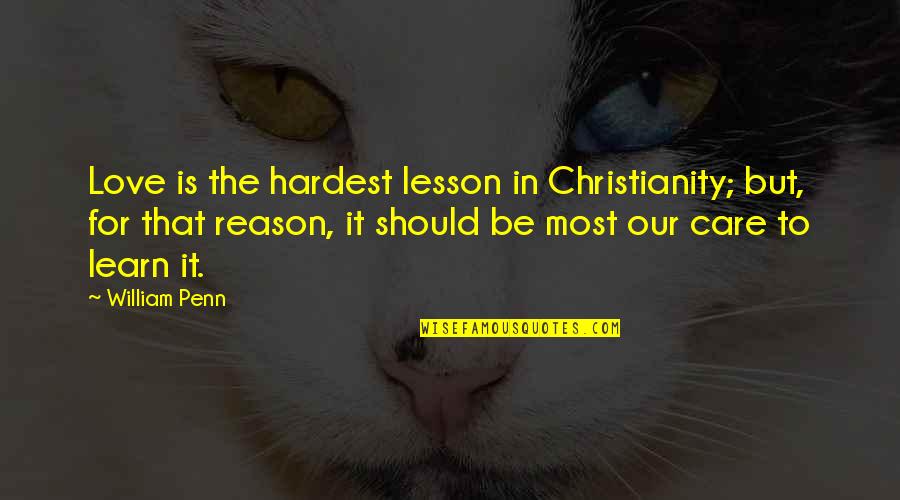 William Penn Quotes By William Penn: Love is the hardest lesson in Christianity; but,