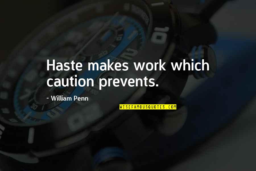 William Penn Quotes By William Penn: Haste makes work which caution prevents.
