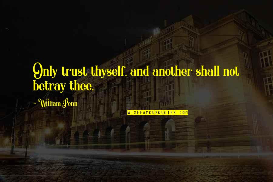 William Penn Quotes By William Penn: Only trust thyself, and another shall not betray