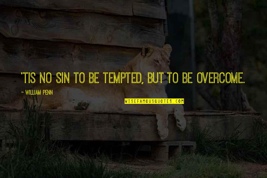William Penn Quotes By William Penn: 'Tis no sin to be tempted, but to