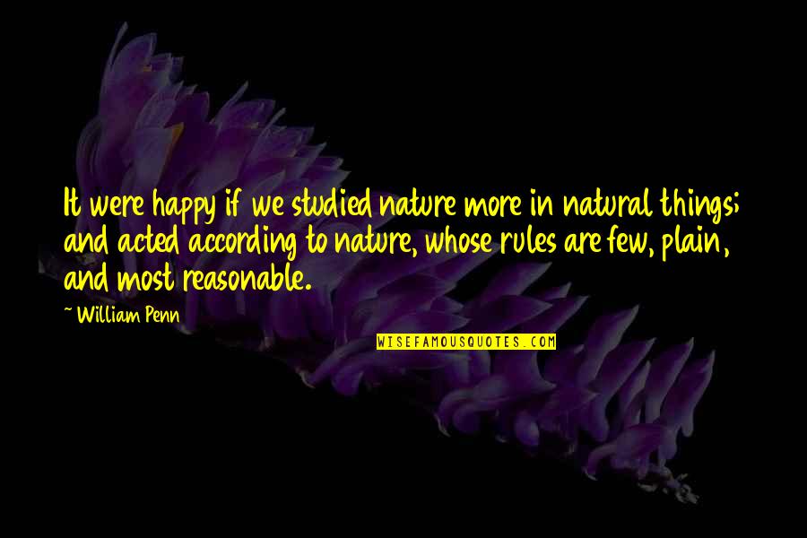 William Penn Quotes By William Penn: It were happy if we studied nature more
