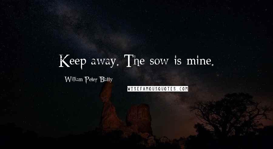 William Peter Blatty quotes: Keep away. The sow is mine.