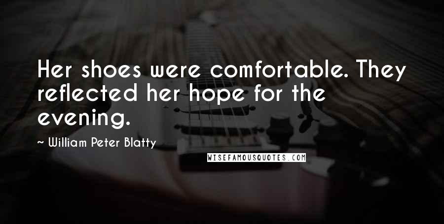 William Peter Blatty quotes: Her shoes were comfortable. They reflected her hope for the evening.