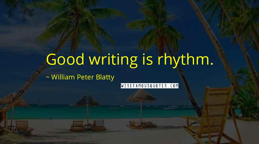 William Peter Blatty quotes: Good writing is rhythm.