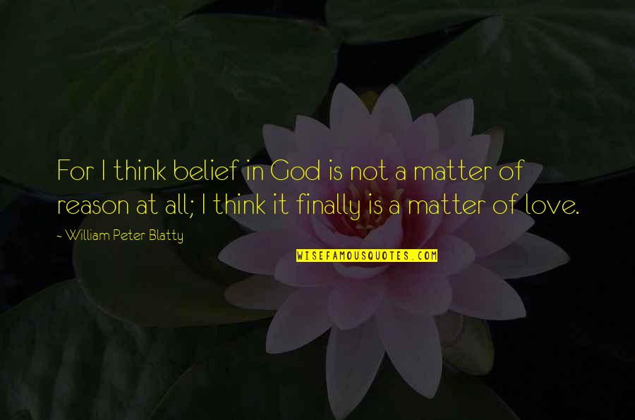 William Peter Blatty Quotes By William Peter Blatty: For I think belief in God is not
