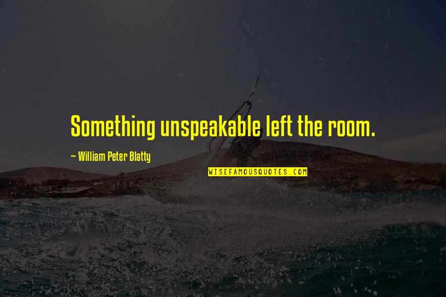 William Peter Blatty Quotes By William Peter Blatty: Something unspeakable left the room.