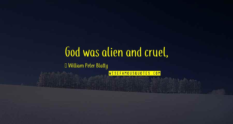 William Peter Blatty Quotes By William Peter Blatty: God was alien and cruel,