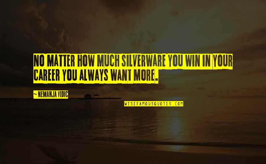 William Petersen Quotes By Nemanja Vidic: No matter how much silverware you win in