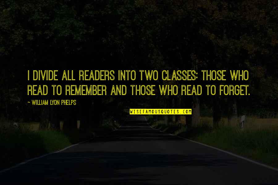 William Phelps Quotes By William Lyon Phelps: I divide all readers into two classes: those William Phelps Quotes By William Lyon Phelps: I divide all readers into two classes: those
