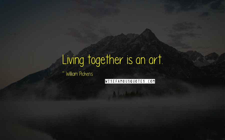 William Pickens quotes: Living together is an art.