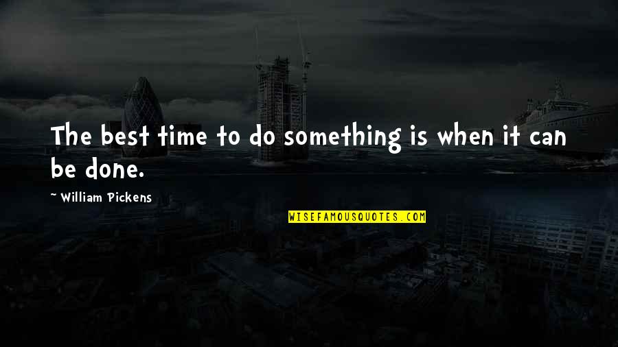 William Pickens Quotes By William Pickens: The best time to do something is when William Pickens Quotes By William Pickens: The best time to do something is when