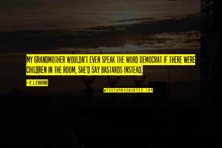 William Pierce Constitutional Convention Quotes By P. J. O'Rourke: My Grandmother wouldn't even speak the word Democrat