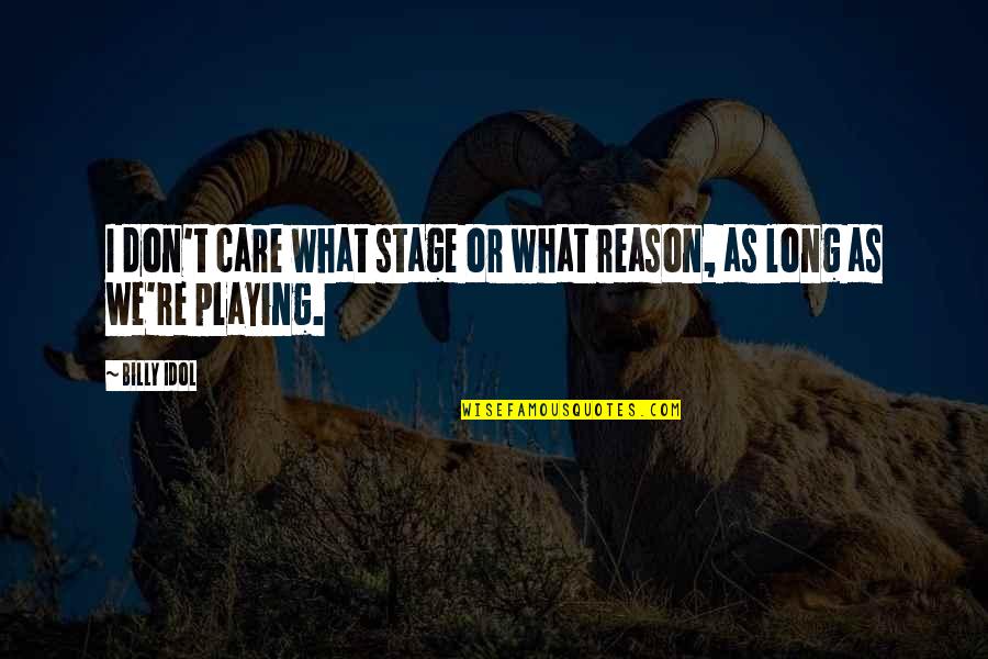 William Pitt Necessity Quotes By Billy Idol: I don't care what stage or what reason,
