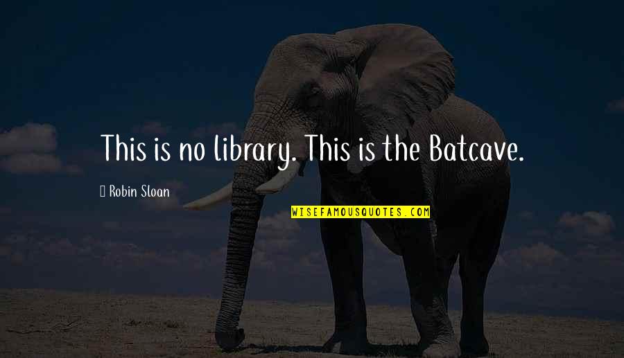 William Playfair Quotes By Robin Sloan: This is no library. This is the Batcave.