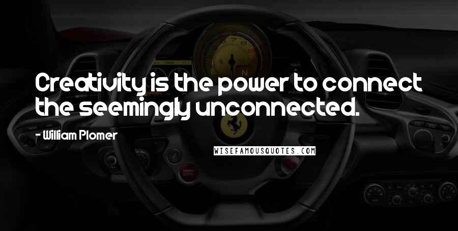 William Plomer quotes: Creativity is the power to connect the seemingly unconnected.