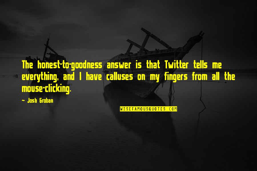 William Plomer Quotes By Josh Groban: The honest-to-goodness answer is that Twitter tells me William Plomer Quotes By Josh Groban: The honest-to-goodness answer is that Twitter tells me