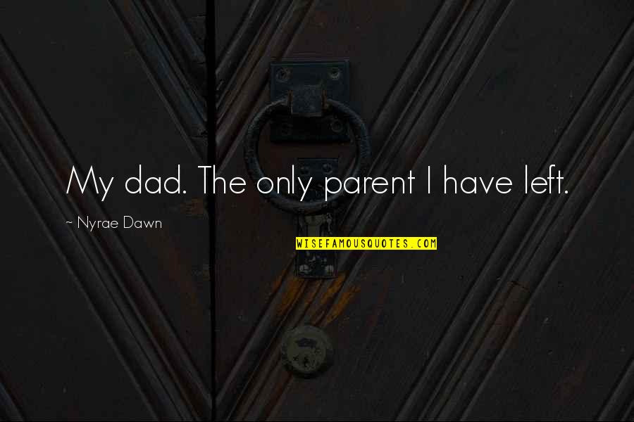 William Plomer Quotes By Nyrae Dawn: My dad. The only parent I have left. William Plomer Quotes By Nyrae Dawn: My dad. The only parent I have left.