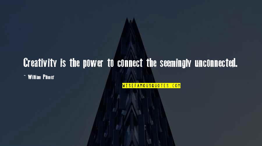 William Plomer Quotes By William Plomer: Creativity is the power to connect the seemingly William Plomer Quotes By William Plomer: Creativity is the power to connect the seemingly
