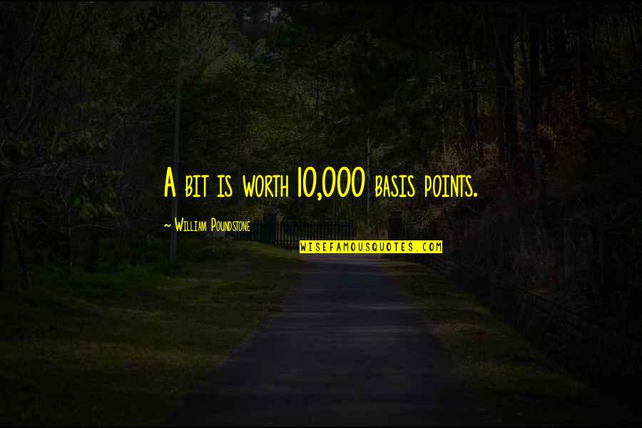 William Poundstone Quotes By William Poundstone: A bit is worth 10,000 basis points. William Poundstone Quotes By William Poundstone: A bit is worth 10,000 basis points.