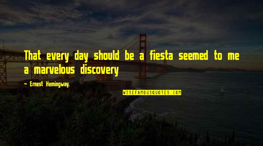 William Powell Frith Quotes By Ernest Hemingway,: That every day should be a fiesta seemed