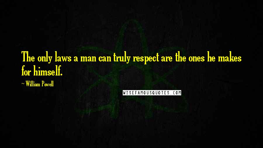 William Powell quotes: The only laws a man can truly respect are the ones he makes for himself.