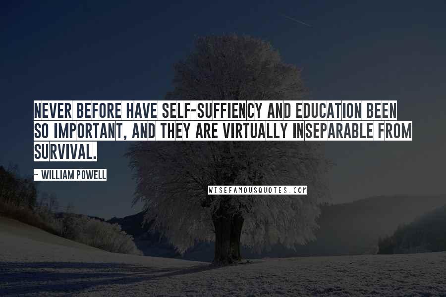 William Powell quotes: Never before have self-suffiency and education been so important, and they are virtually inseparable from survival.