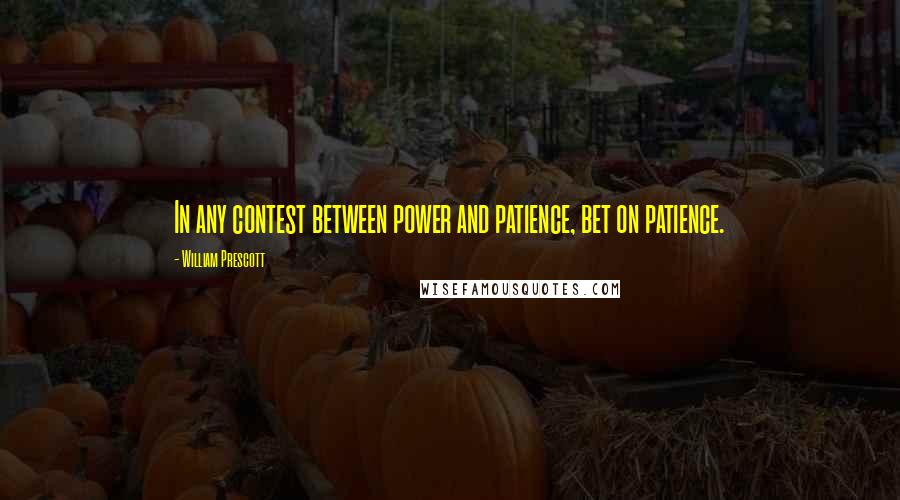 William Prescott quotes: In any contest between power and patience, bet on patience.